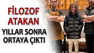 FİLOZOF ATAKAN YILLAR SONRA ORTAYA ÇIKTI