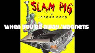 Jordan Carp - When You're Away/Magnets - Slam Pig