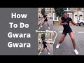 HOW TO DO GWARA GWARA