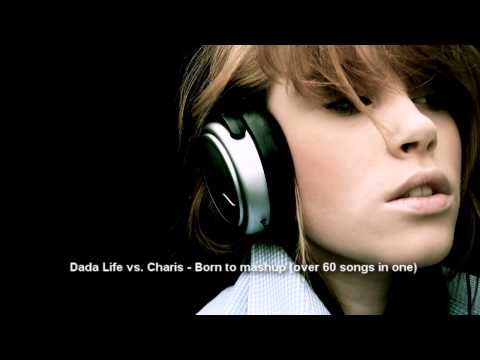 Dada Life vs. Charis - Born to mashup (over 60 songs in one)