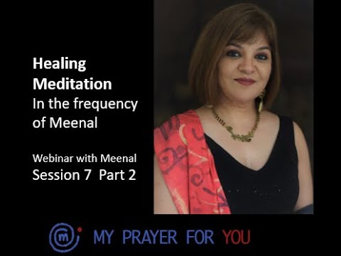 HEALING MEDITATION:  webinar with Meenal, session 7 Part 2