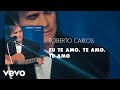 Roberto Carlos - Eu Te Amo, Te Amo, Te Amo (Áudio Oficial)