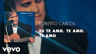 Roberto Carlos - Eu Te Amo, Te Amo, Te Amo (Áudio Oficial)