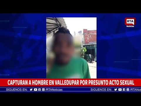 CAPTURAN A HOMBRE EN VALLEDUPAR POR PRESUNTO ACTO SEXUAL