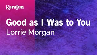 Good as I Was to You - Lorrie Morgan | Karaoke Version | KaraFun
