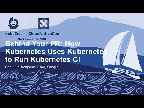 Behind Your PR: How Kubernetes Uses Kubernetes - Sen Lu & Benjamin Elder