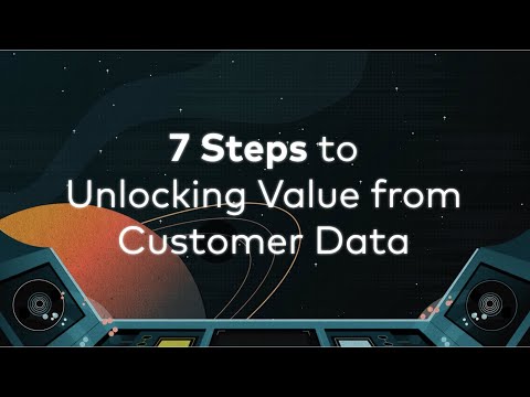 7 Steps to Unlocking Value from Customer Data