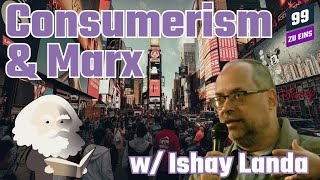 Marx&#39;s View on Consumerism w/ Ishay Landa - 99 ZU EINS - Ep. 161