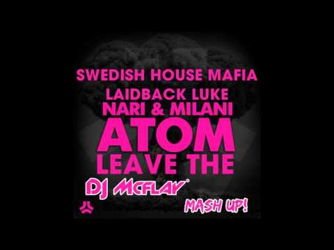 Nari & Milani vs. Swedish House Mafia & Laidback Luke - Leave The Atom (DJ Mcflay® Mash Up)