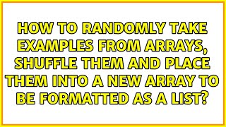 How to randomly take examples from arrays, shuffle them and place them into a new array to be...