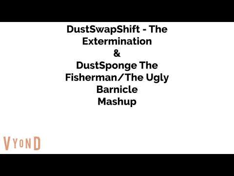 DustSwapShift - The Extermination & DustSponge The Fisherman/The Ugly Barnicle Mashup