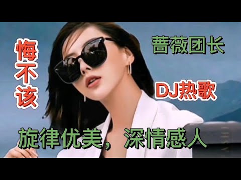 蔷薇团长DJ新歌又🔥了《悔不该》旋律优美，深情感人！
