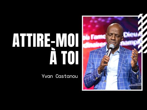 ATTIRE-MOI À TOI - ADORATION PROPHÉTIQUE | Pasteur Yvan Castanou