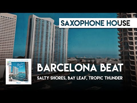 Sax House | Salty Shores, Bay Leaf, Tropic Thunder  - Barcelona Beat