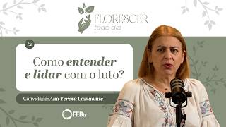 Como entender e lidar com o luto? | Florescer Todo Dia