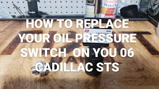 HOW TO REPLACE YOUR OIL PRESSURE SWITCH ON YOUR 06 CADILLAC STS