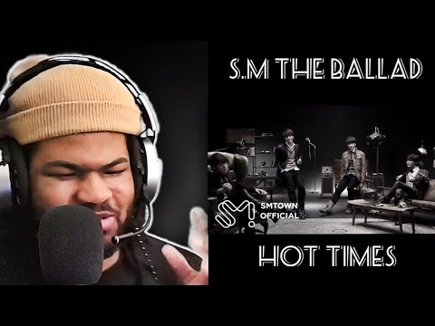 REACTING TO S.M. THE BALLAD 'Hot Times' FOR THE FIRST TIME!!