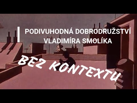 BEZ KONTEXTU - Podivuhodná dobrodružství Vladimíra Smolíka