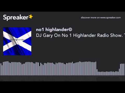 DJ Gary On No 1 Highlander Radio Show. The Best DJ In The World.You Have Heard The Rest Now Listen T