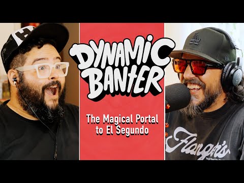 The Magical Portal to El Segundo | Dynamic Banter 473
