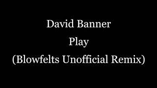 david banner - play (blowfelts unofficial remix)