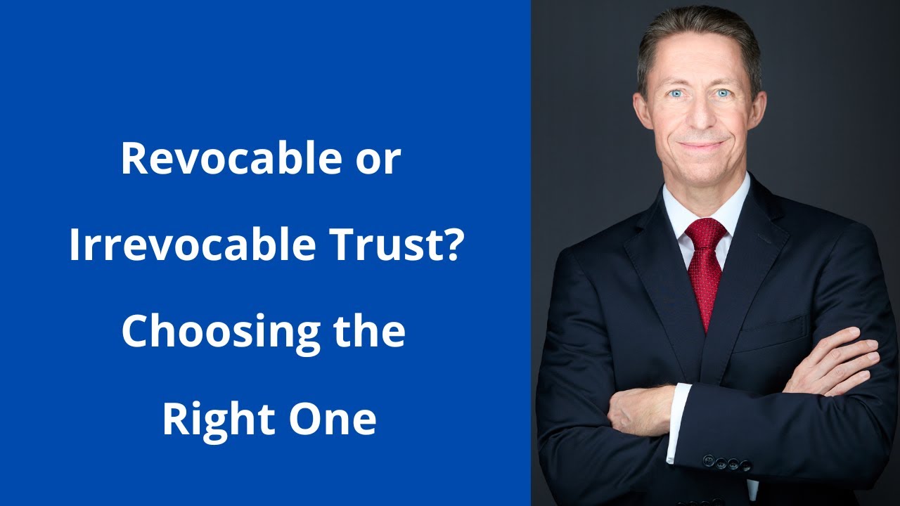 Revocable vs Irrevocable Trust: How to Choose the Right One