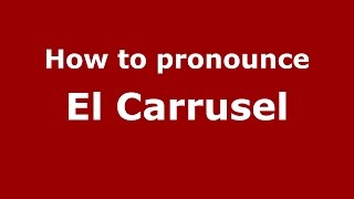 How to pronounce El Carrusel