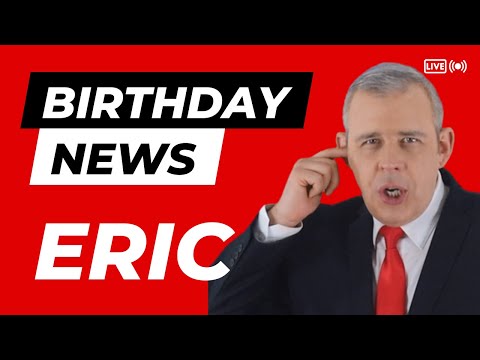 Happy Birthday Eric - Happy Birthday News Report