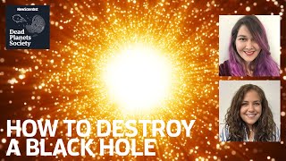 How to destroy a black hole I Dead Planets Society
