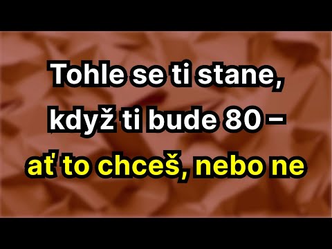 Když ti bude 80 let, stane se těchto 6 věcí – ať se ti to líbí, nebo ne!