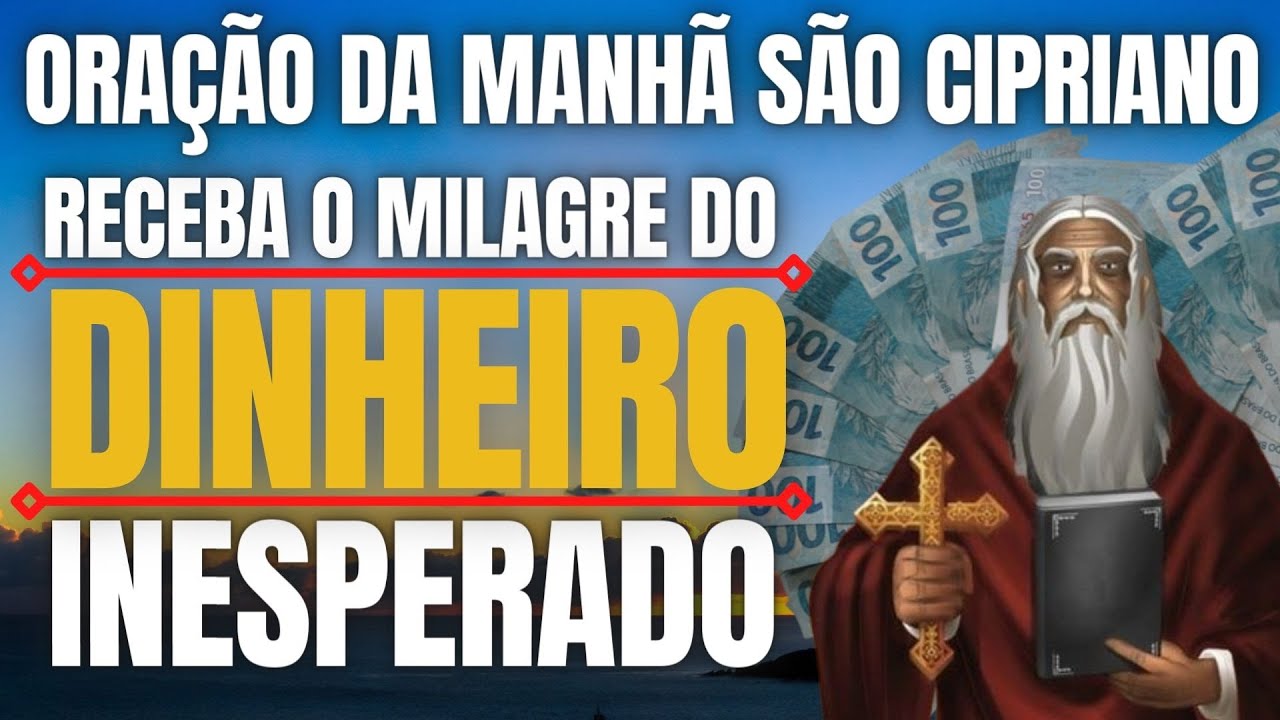 ORAÇÃO DA MANHÃ A SÃO CIPRIANO - O MILAGRE DO DINHEIRO INESPERADO DURANTE O DIA
