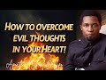 How To Overcome Evil Thoughts In Your Heart Apostle Michael Orokpo