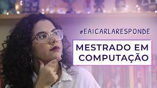 Como funciona o mestrado em computação? | #EAICarlaResponde 1