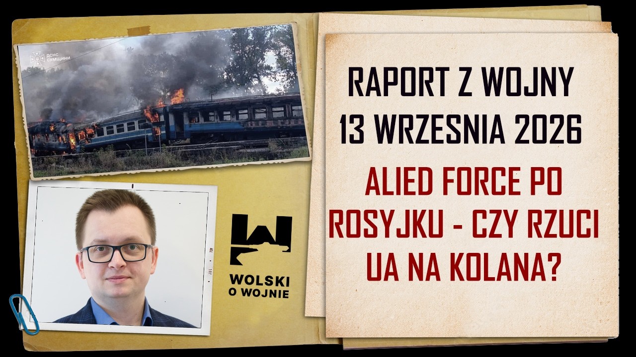 UKRAINA RAPORT Z WOJNY 13 września 2026. Alied Force po rosyjsku - czy rzuci Ukrainę na kolana?