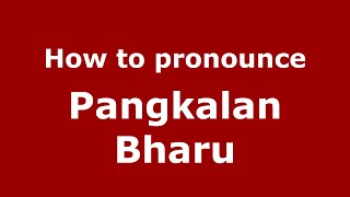 How to pronounce Pangkalan Bharu