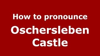 How to pronounce Oschersleben Castle