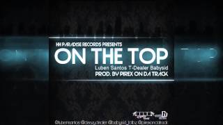 Luben Santos Feat. T-Dealer & Babysid - On the top (Prod. by Pirex On Da Track)