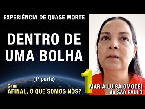 1/2 – Dentro de uma bolha - EQM de Maria Luisa Rodrigues Omodei | Experiência Quase Morte | NDE