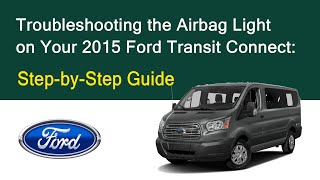 Troubleshooting the Airbag Light on Your 2015 Ford Transit Connect: Step-by-Step Guide