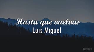 Luis Miguel - Hasta Que Vuelvas (Letra) ♡