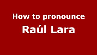 How to pronounce Ra&uacute;l Lara
