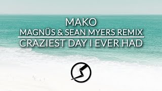 Mako - Craziest Day I Ever Had (Magnüs \u0026 Sean Myers Remix)