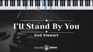 I&#39;ll Stand by You - Rod Stewart (KARAOKE PIANO - ORIGINAL KEY)