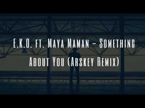 E.K.O. Ft. Maya Maman - Something About You (Arskey Remix)