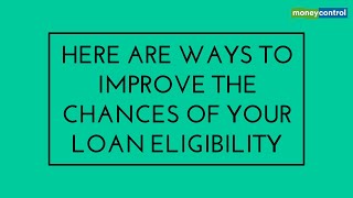 Here are ways to improve the chances of your loan eligibility