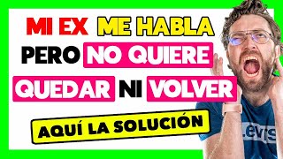 POR QUÉ MI EX ME HABLA pero NO QUIERE QUEDAR NI VOLVER, LA SOLUCIÓN