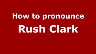 How to pronounce Rush Clark