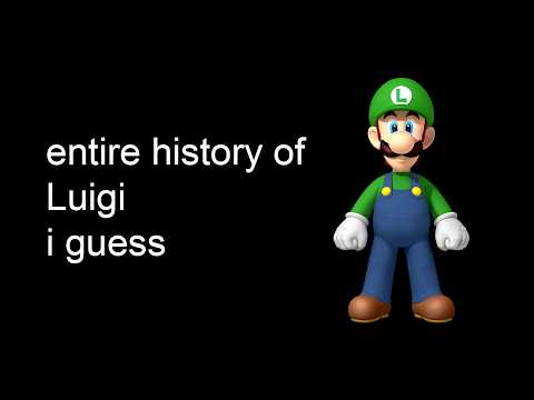 the entire history of Luigi i guess