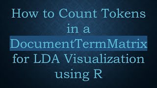 Download the video "How to Count Tokens in a DocumentTermMatrix for LDA Visualization using R"
