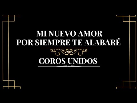 Mi nuevo amor / Por siempre te alabaré - Coros Unidos